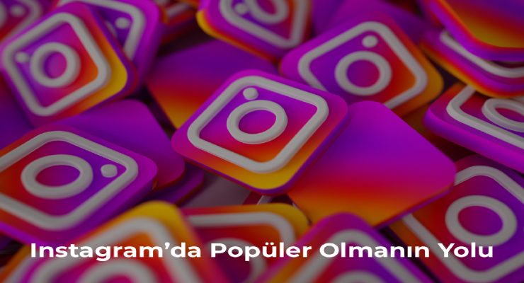Instagram’da Popüler Olmanın Yolu